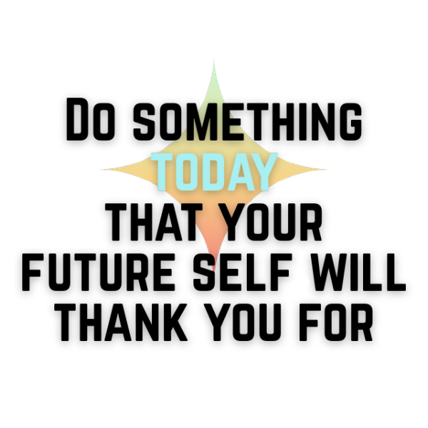 Do Something Today that Your Future Self Will Thank You For